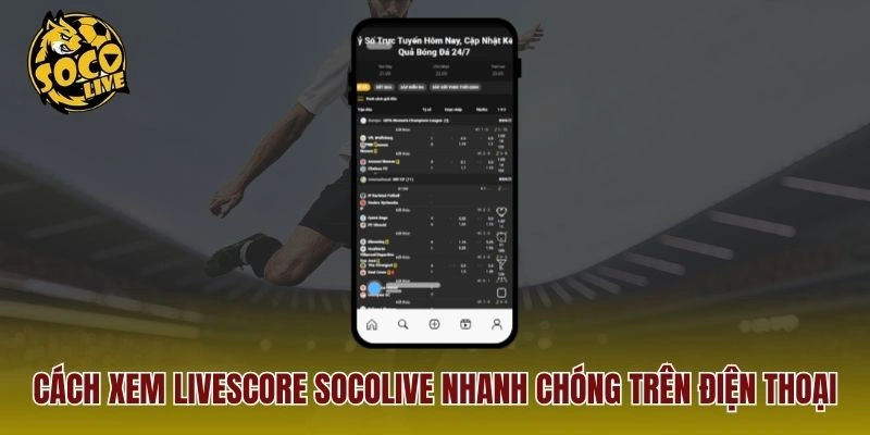Cách xem Livescore Socolive nhanh chóng trên điện thoại