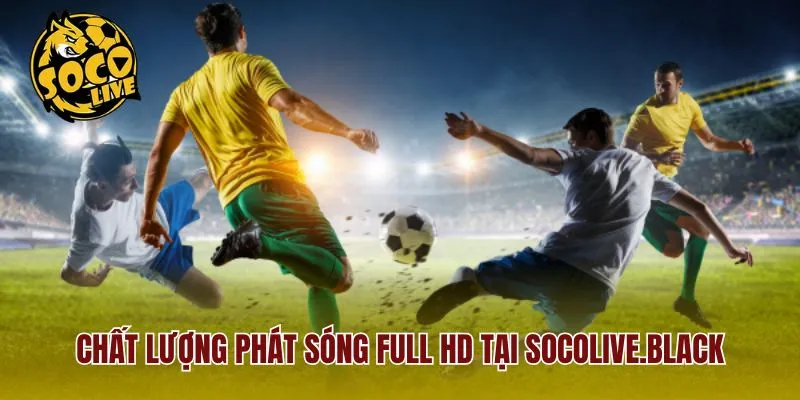 Chất lượng phát sóng Full HD tại Socolive.black