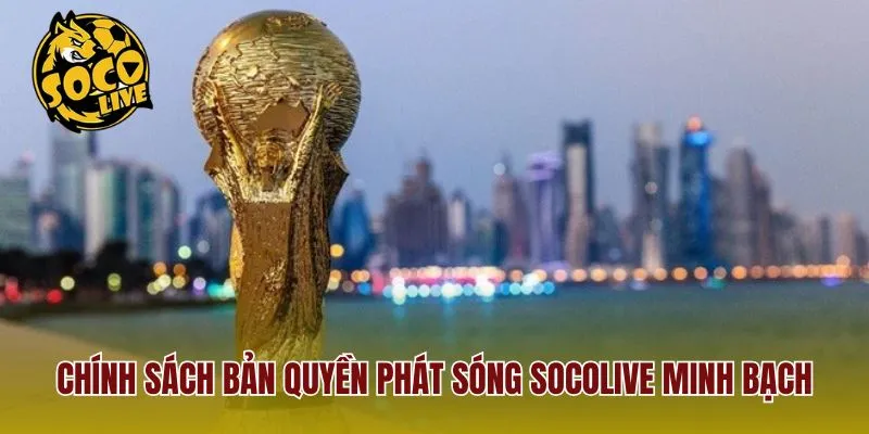 Chính sách bản quyền phát sóng Socolive minh bạch