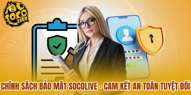 Chính Sách Bảo Mật Socolive - Cam Kết An Toàn Tuyệt Đối