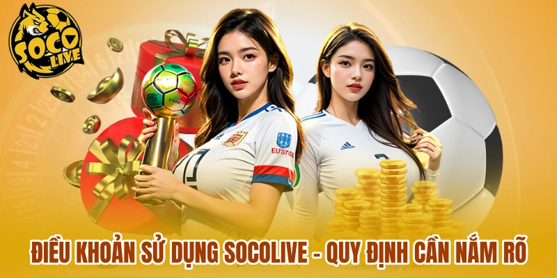 Điều Khoản Sử Dụng Socolive - Quy Định Bạn Cần Nắm Rõ