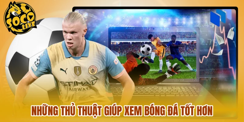 Những thủ thuật giúp xem bóng đá tốt hơn